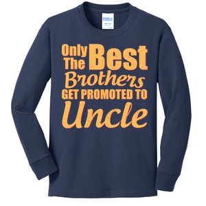 Only The Best Brother Get Promoted To Uncle New Baby Kids Long Sleeve Shirt