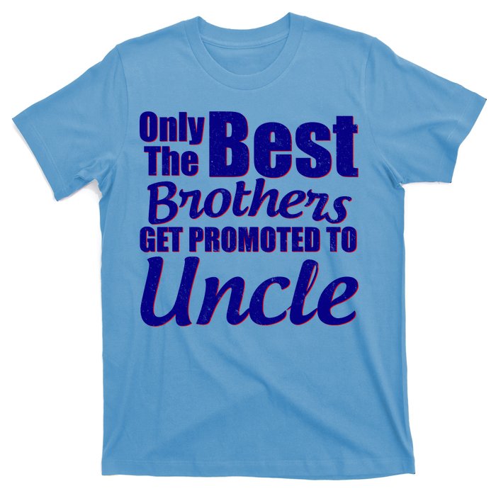 Only The Best Brother Get Promoted To Uncle New Baby T-Shirt