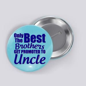 Only The Best Brother Get Promoted To Uncle New Baby Button