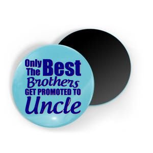 Only The Best Brother Get Promoted To Uncle New Baby Magnet