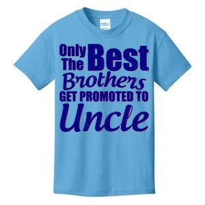 Only The Best Brother Get Promoted To Uncle New Baby Kids T-Shirt