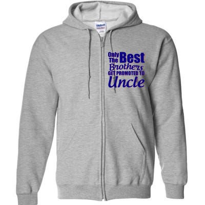 Only The Best Brother Get Promoted To Uncle New Baby Full Zip Hoodie