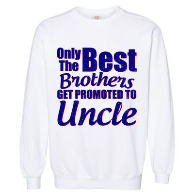 Only The Best Brother Get Promoted To Uncle New Baby Garment-Dyed Sweatshirt
