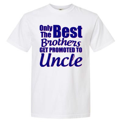 Only The Best Brother Get Promoted To Uncle New Baby Garment-Dyed Heavyweight T-Shirt