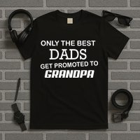 Only The Best Dads Could Get Promoted To Grandpas T-Shirt