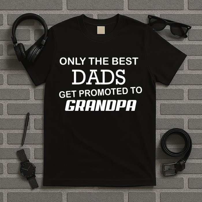 Only The Best Dads Could Get Promoted To Grandpas T-Shirt
