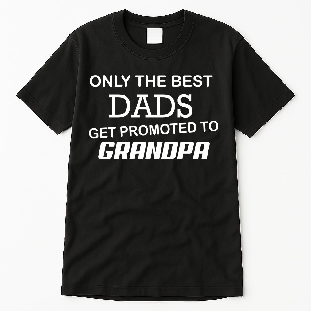 Only The Best Dads Could Get Promoted To Grandpas Tall T-Shirt