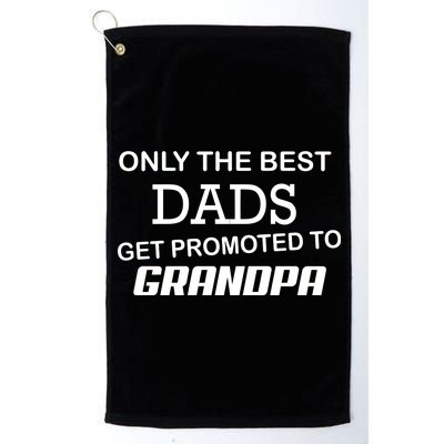 Only The Best Dads Could Get Promoted To Grandpas Platinum Collection Golf Towel