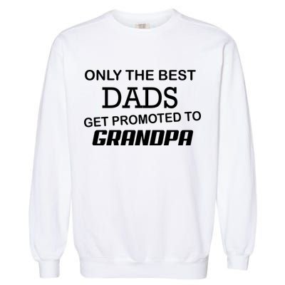 Only The Best Dads Could Get Promoted To Grandpas Garment-Dyed Sweatshirt
