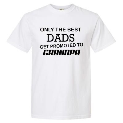 Only The Best Dads Could Get Promoted To Grandpas Garment-Dyed Heavyweight T-Shirt