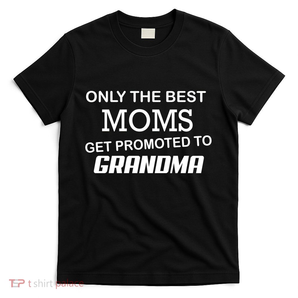 Only The Best Moms Get Promoted To Grandma T-Shirt