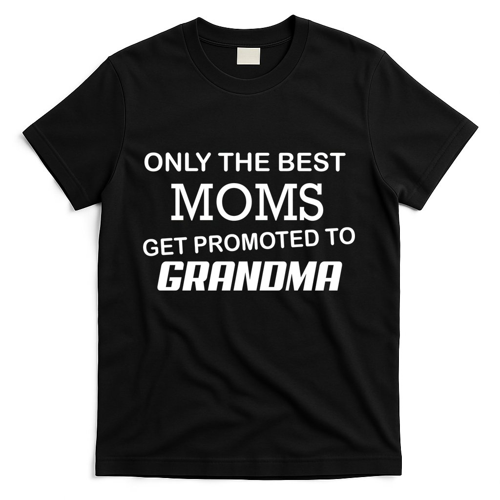 Only The Best Moms Get Promoted To Grandma T-Shirt