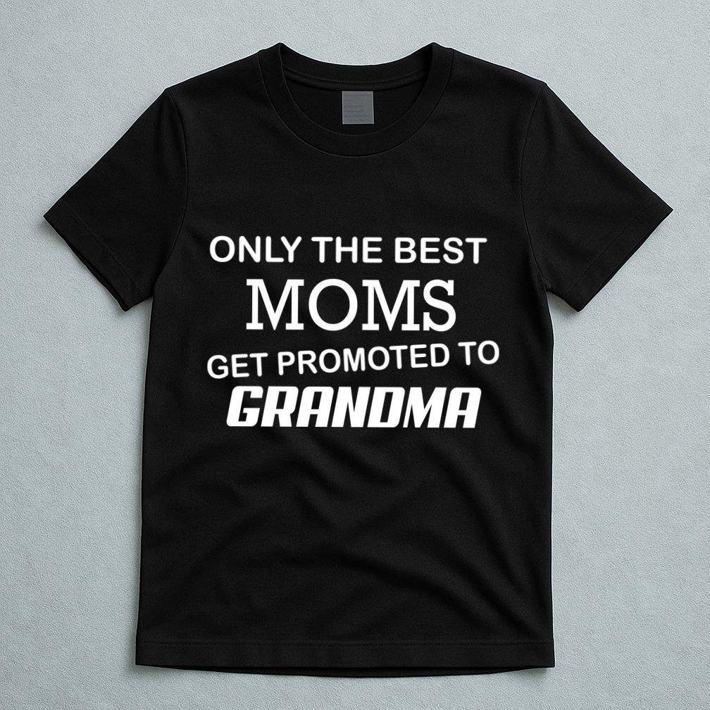 Only The Best Moms Get Promoted To Grandma T-Shirt