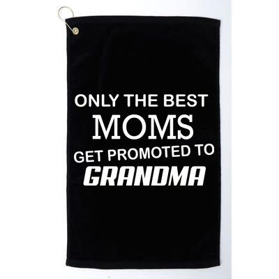 Only The Best Moms Get Promoted To Grandma Platinum Collection Golf Towel