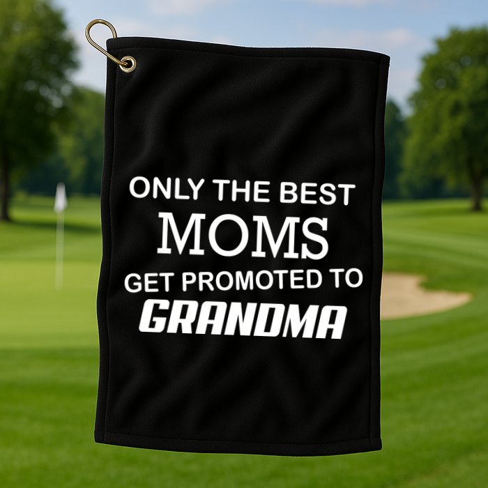 Only The Best Moms Get Promoted To Grandma Golf Towel