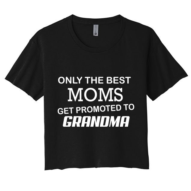 Only The Best Moms Get Promoted To Grandma Crop Top