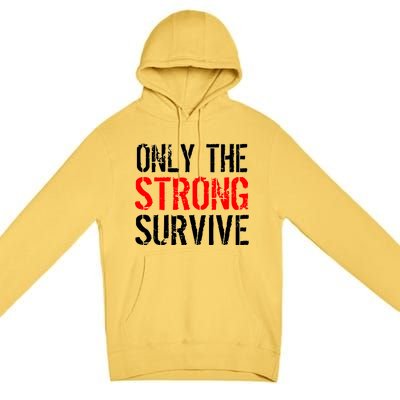 Only The Strong Survive Premium Pullover Hoodie