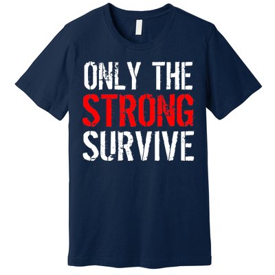 Only The Strong Survive Premium T-Shirt