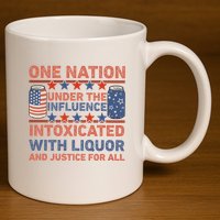 One Nation Under The Influence 4th Of July Intoxicated With Liquor 11oz C Handle Ceramic Mug