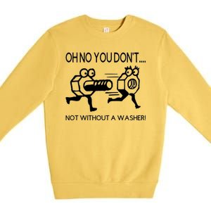 Oh No You Don't Not Without A Washer Funny Mechanic Premium Crewneck Sweatshirt