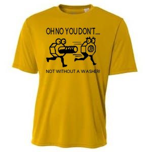 Oh No You Don't Not Without A Washer Funny Mechanic Cooling Performance Crew T-Shirt