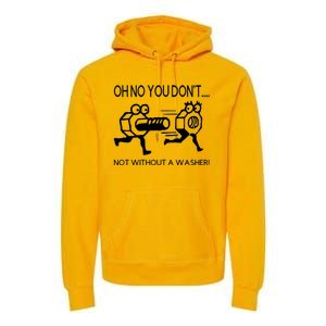 Oh No You Don't Not Without A Washer Funny Mechanic Premium Hoodie