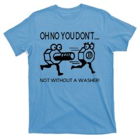 Oh No You Don't Not Without A Washer Funny Mechanic T-Shirt