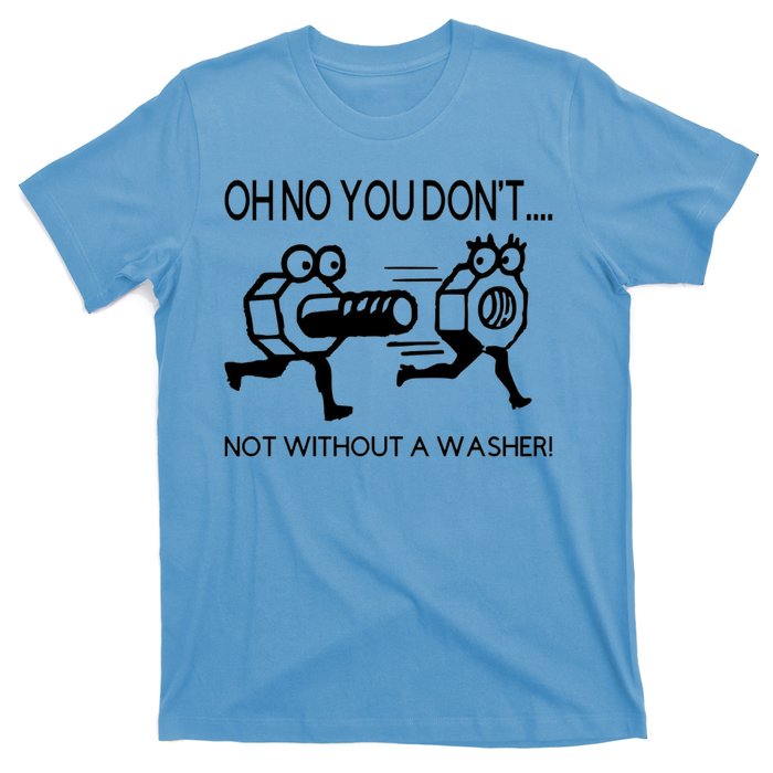 Oh No You Don't Not Without A Washer Funny Mechanic T-Shirt