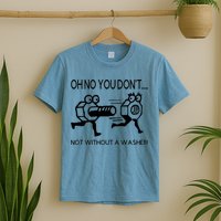 Oh No You Don't Not Without A Washer Funny Mechanic T-Shirt