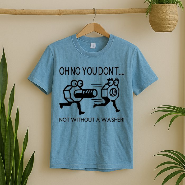Oh No You Don't Not Without A Washer Funny Mechanic T-Shirt