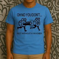Oh No You Don't Not Without A Washer Funny Mechanic T-Shirt