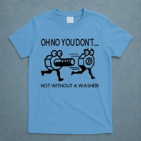 Oh No You Don't Not Without A Washer Funny Mechanic T-Shirt