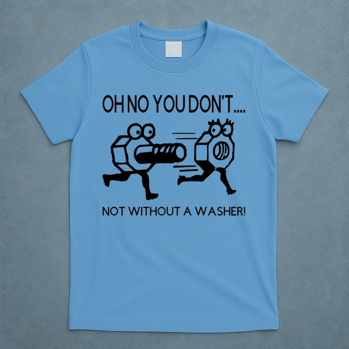 Oh No You Don't Not Without A Washer Funny Mechanic T-Shirt