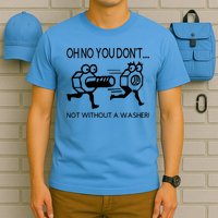Oh No You Don't Not Without A Washer Funny Mechanic T-Shirt