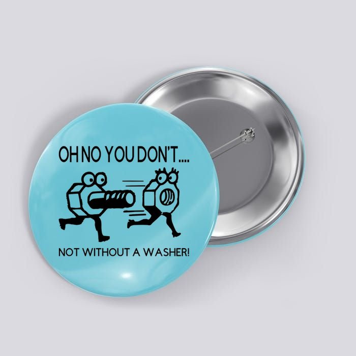 Oh No You Don't Not Without A Washer Funny Mechanic Button