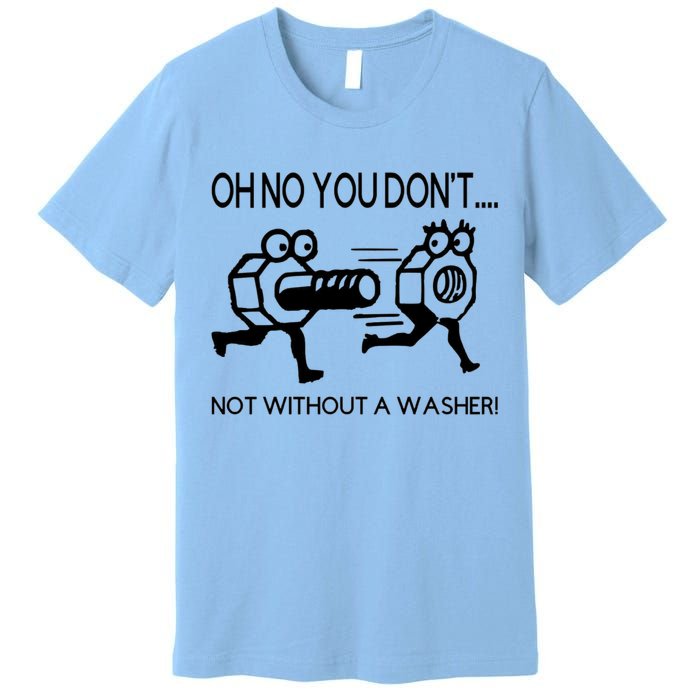 Oh No You Don't Not Without A Washer Funny Mechanic Premium T-Shirt