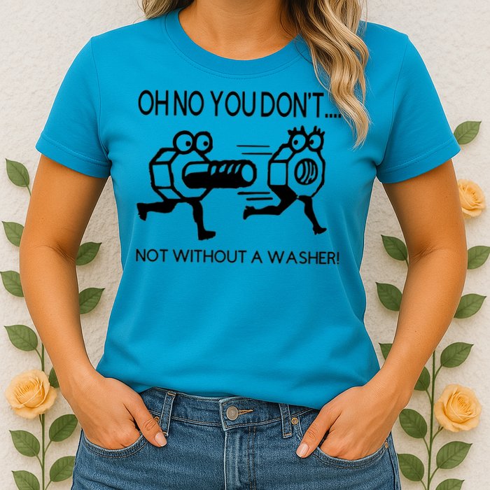 Oh No You Don't Not Without A Washer Funny Mechanic Womens T-Shirt