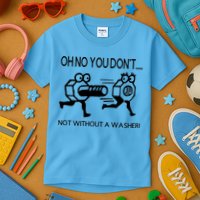 Oh No You Don't Not Without A Washer Funny Mechanic Kids T-Shirt