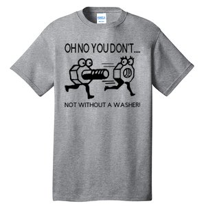 Oh No You Don't Not Without A Washer Funny Mechanic Tall T-Shirt