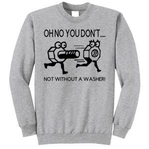 Oh No You Don't Not Without A Washer Funny Mechanic Tall Sweatshirt