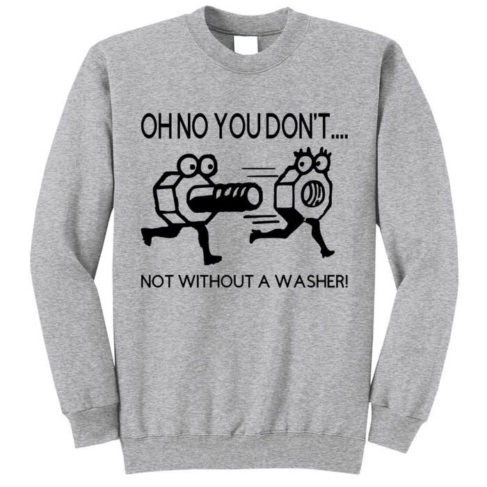 Oh No You Don't Not Without A Washer Funny Mechanic Tall Sweatshirt