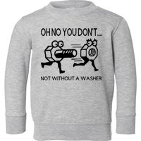 Oh No You Don't Not Without A Washer Funny Mechanic Toddler Sweatshirt