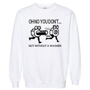 Oh No You Don't Not Without A Washer Funny Mechanic Garment-Dyed Sweatshirt