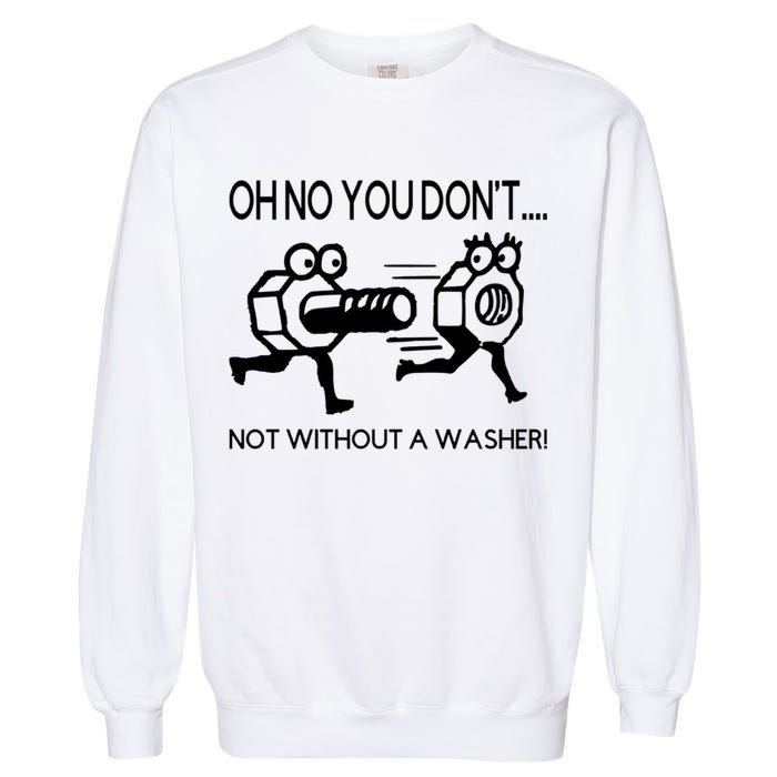 Oh No You Don't Not Without A Washer Funny Mechanic Garment-Dyed Sweatshirt