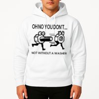 Oh No You Don't Not Without A Washer Funny Mechanic Hoodie