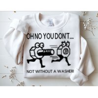 Oh No You Don't Not Without A Washer Funny Mechanic Sweatshirt