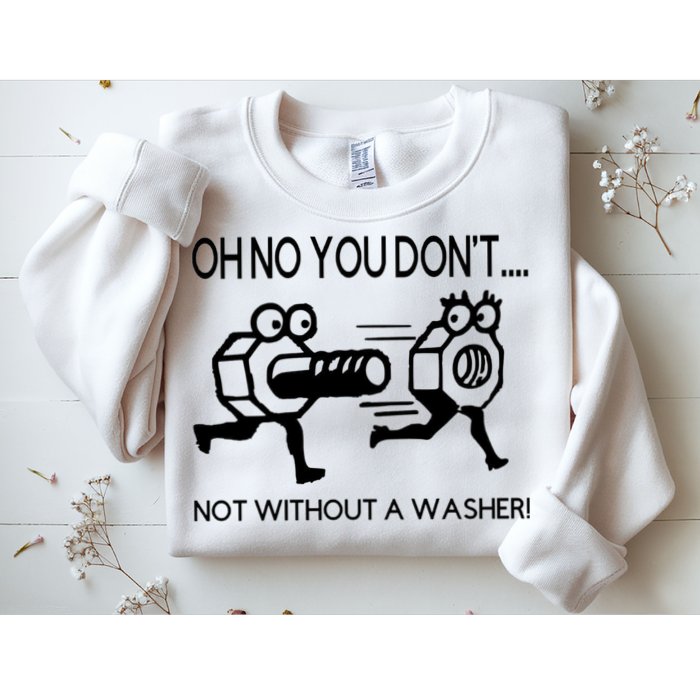 Oh No You Don't Not Without A Washer Funny Mechanic Sweatshirt
