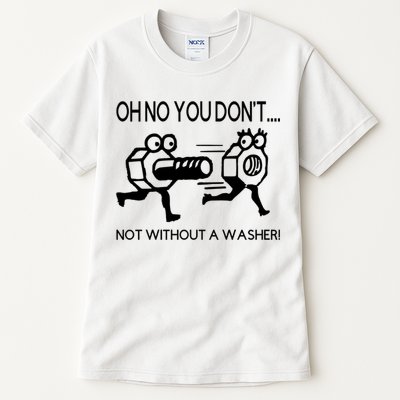 Oh No You Don't Not Without A Washer Funny Mechanic Tall T-Shirt