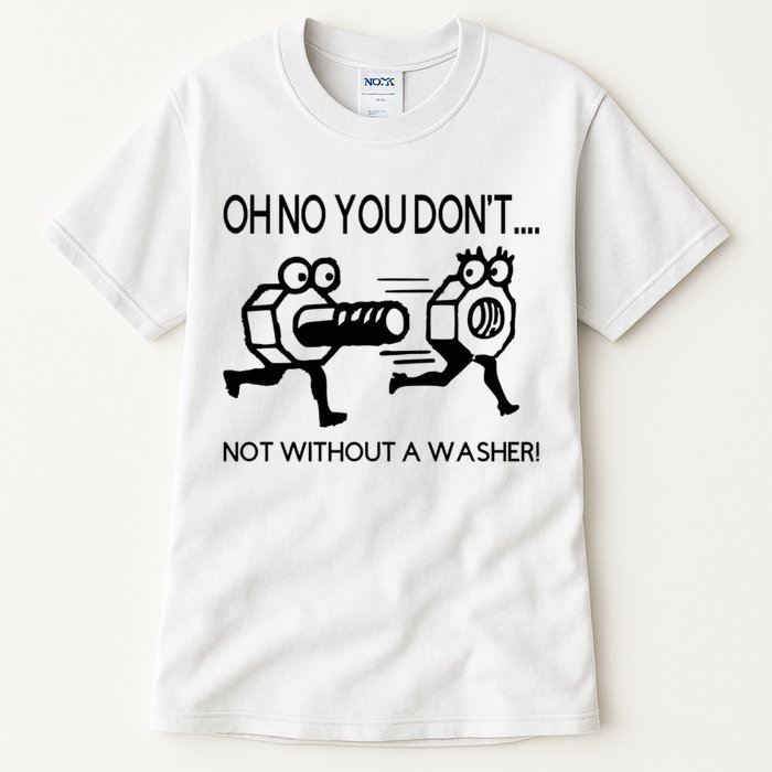 Oh No You Don't Not Without A Washer Funny Mechanic Tall T-Shirt