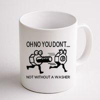 Oh No You Don't Not Without A Washer Funny Mechanic Mug